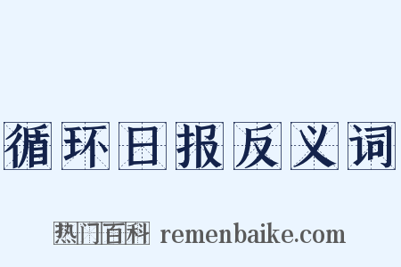 循环日报反义词是什么意思的图片